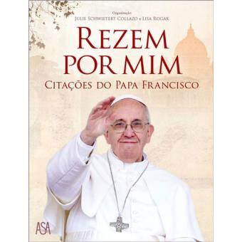 Rezem por Mim de Julie Schwieter Collazo e Lisa Rogak - Citações do Papa Francisco