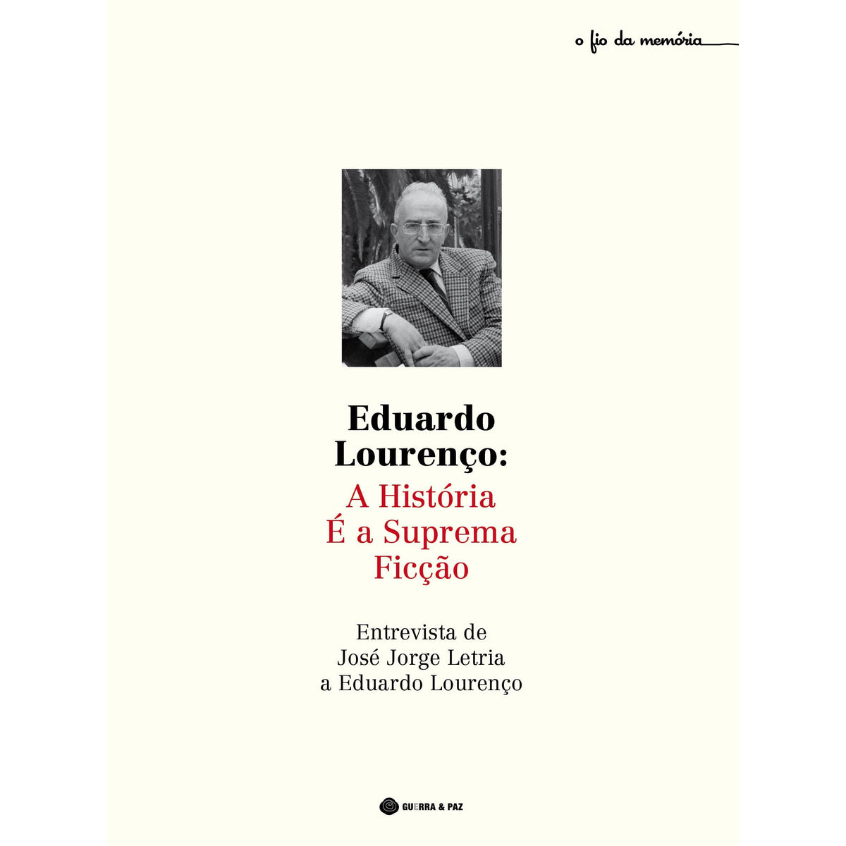 Eduardo Lourenço: A História é a Suprema Ficção de José Jorge Letria
