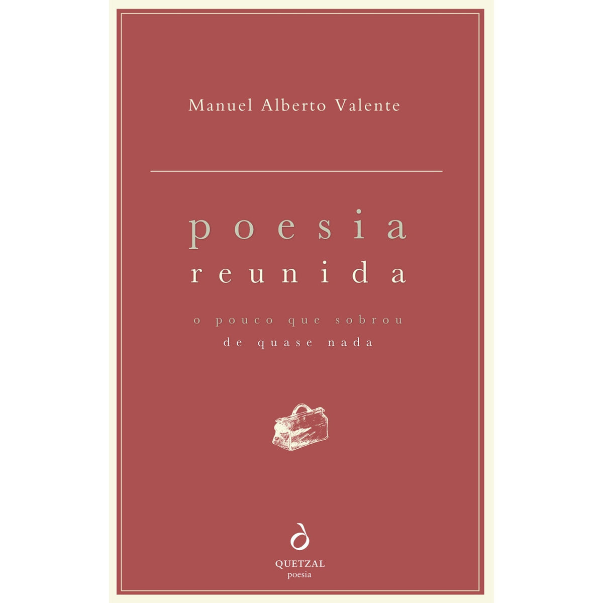 Poesia Reunida - O Pouco Que Sobrou de Quase Nada de Manuel Alberto Valente