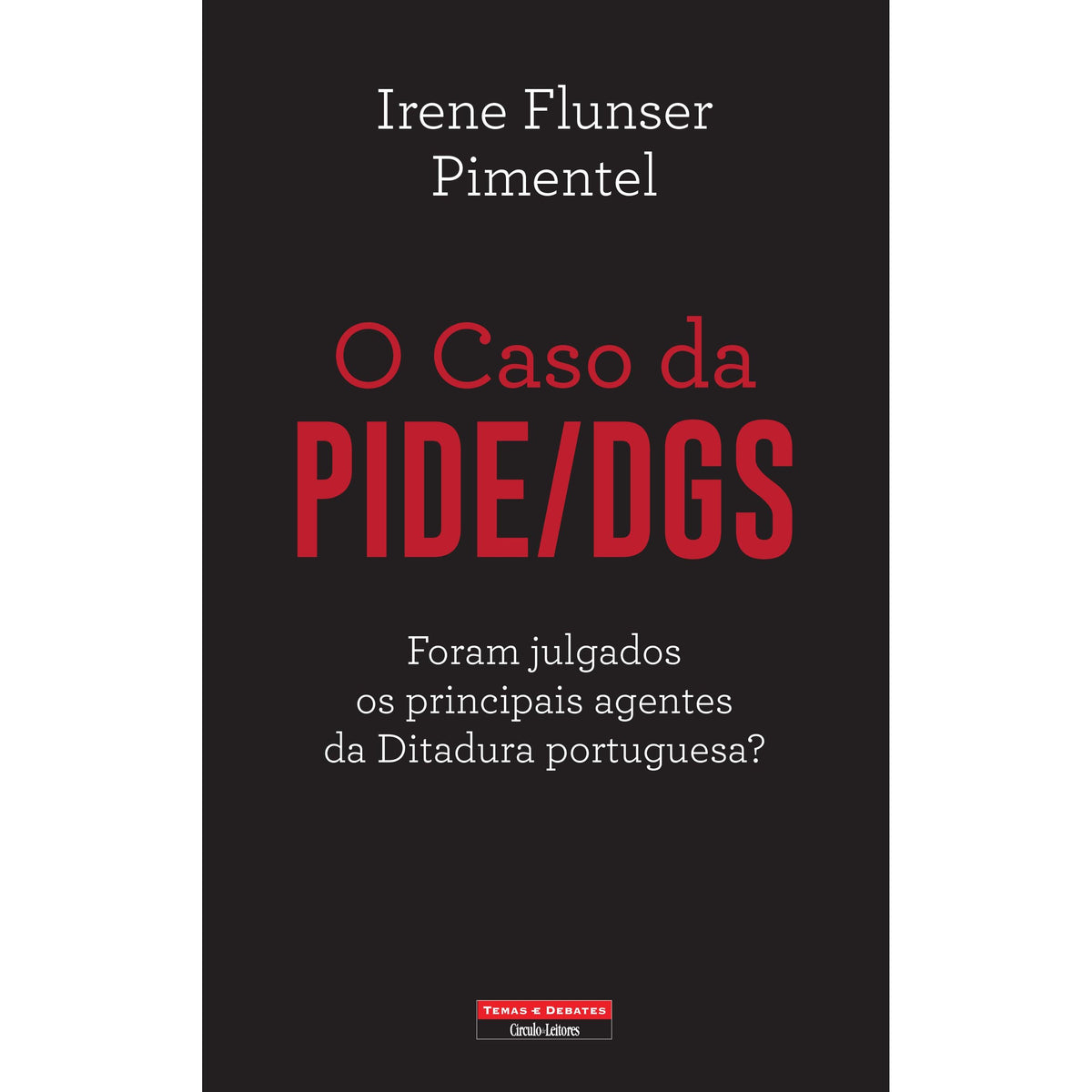 O Caso da PIDE/DGS de Irene Flunser Pimentel