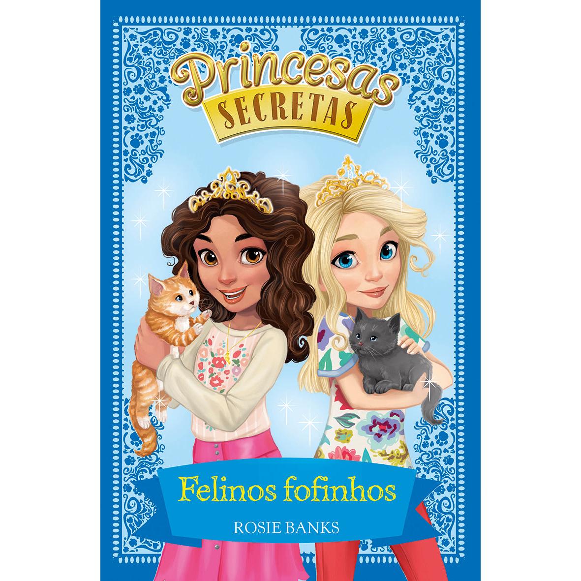 Princesas Secretas - Felinos Fofinhos de Rosie Banks