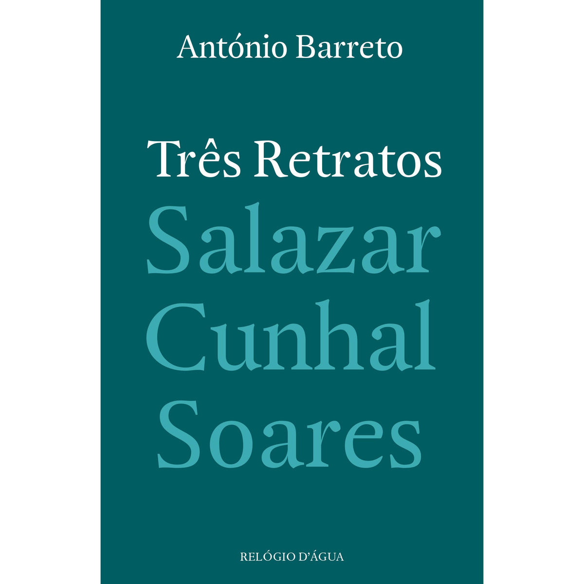 Três Retratos - Salazar, Cunhal, Soares de António Barreto