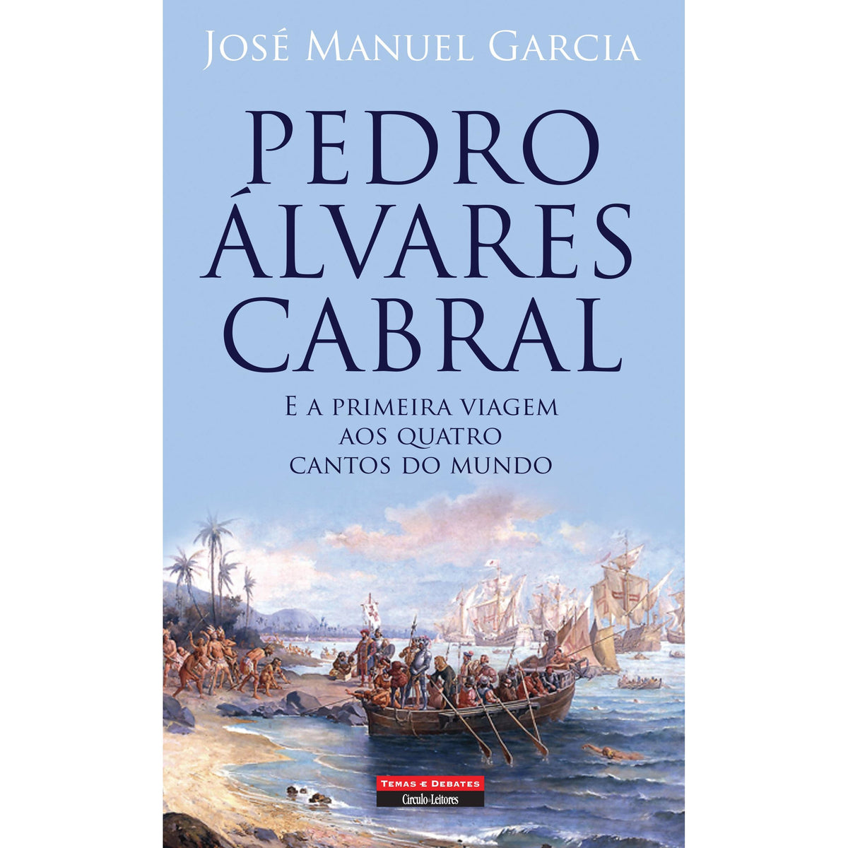 Pedro Álvares Cabral e a Primeira Viagem aos Quatro Cantos do Mundo de José Manuel Garcia