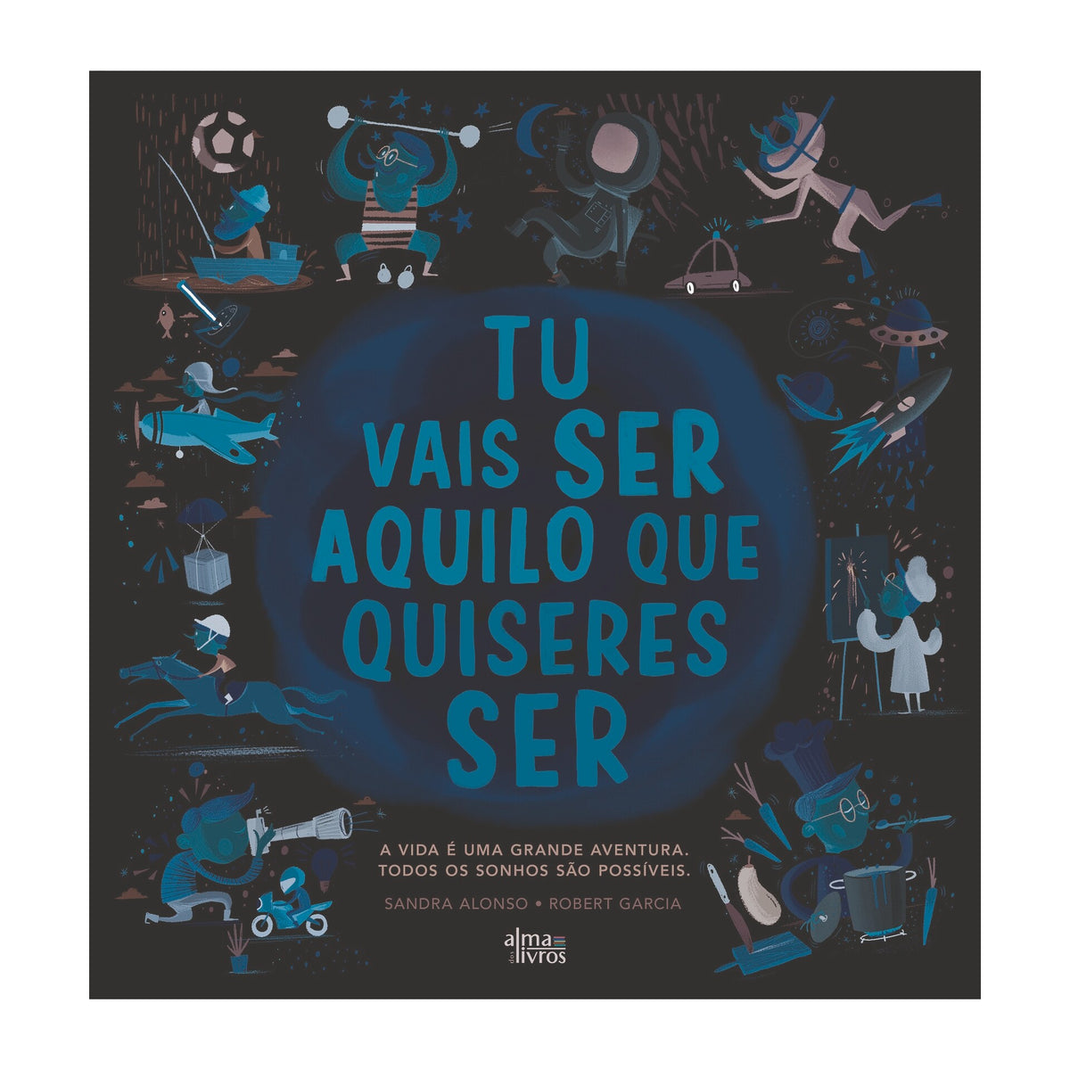 Tu Vais Ser Aquilo Que Quiseres Ser de Sandra Garcia e Robert Garcia