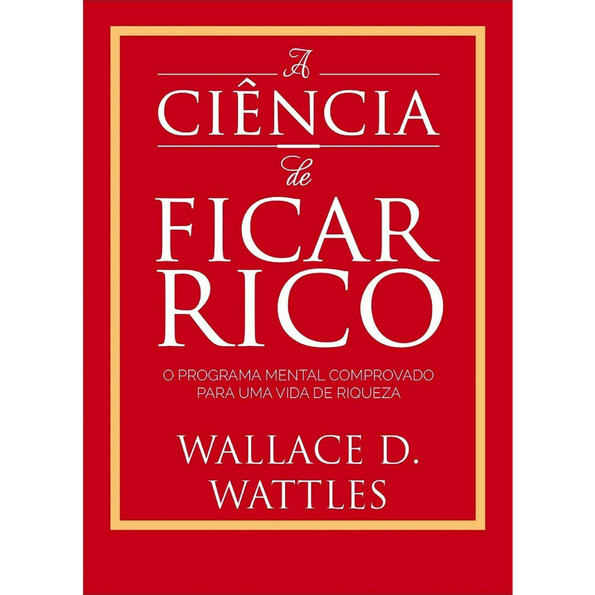 A Ciência De Ficar Rico de Wallace D. Wattles