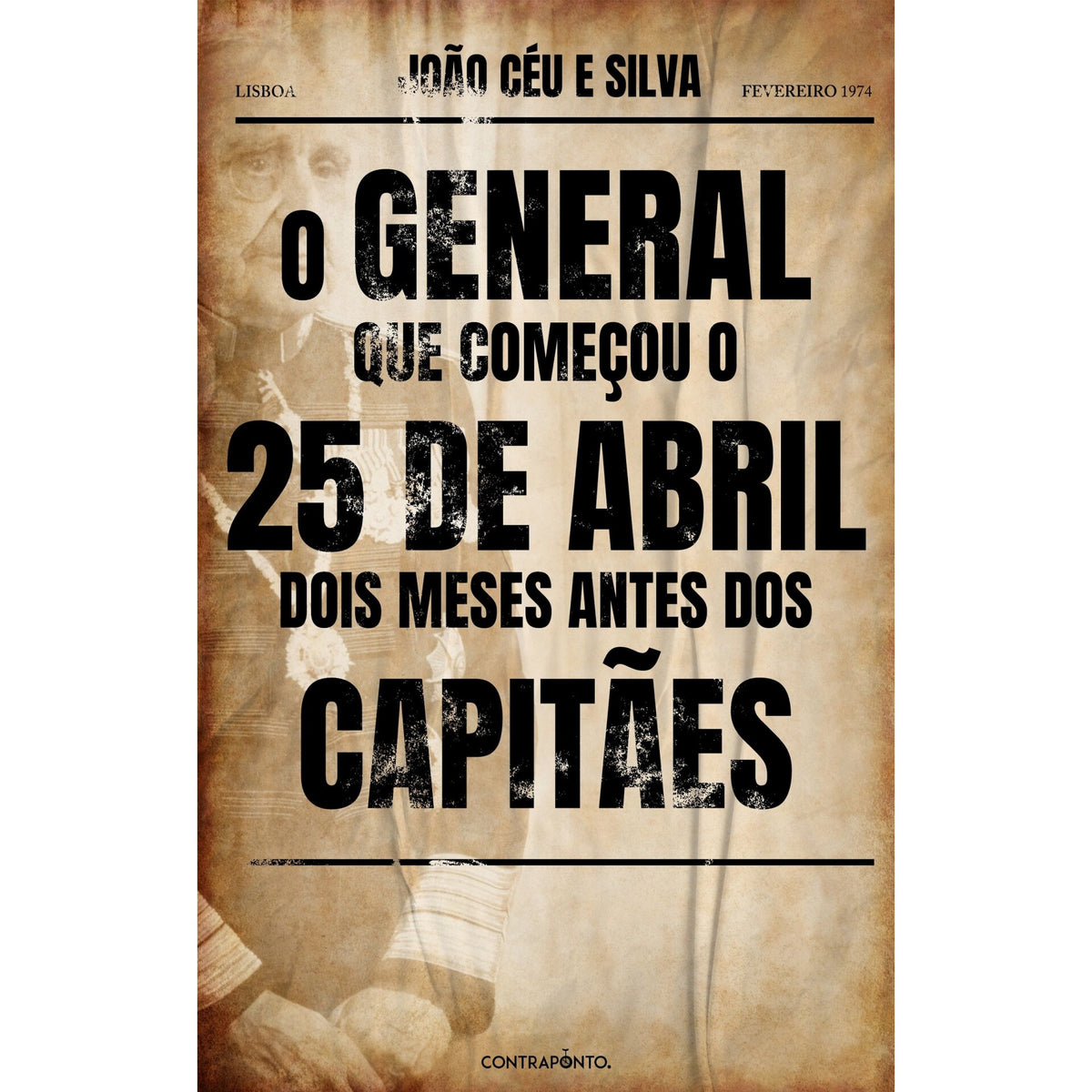O General Que Começou O 25 De Abril Dois Meses Antes Dos Capitães de João Céu e Silva