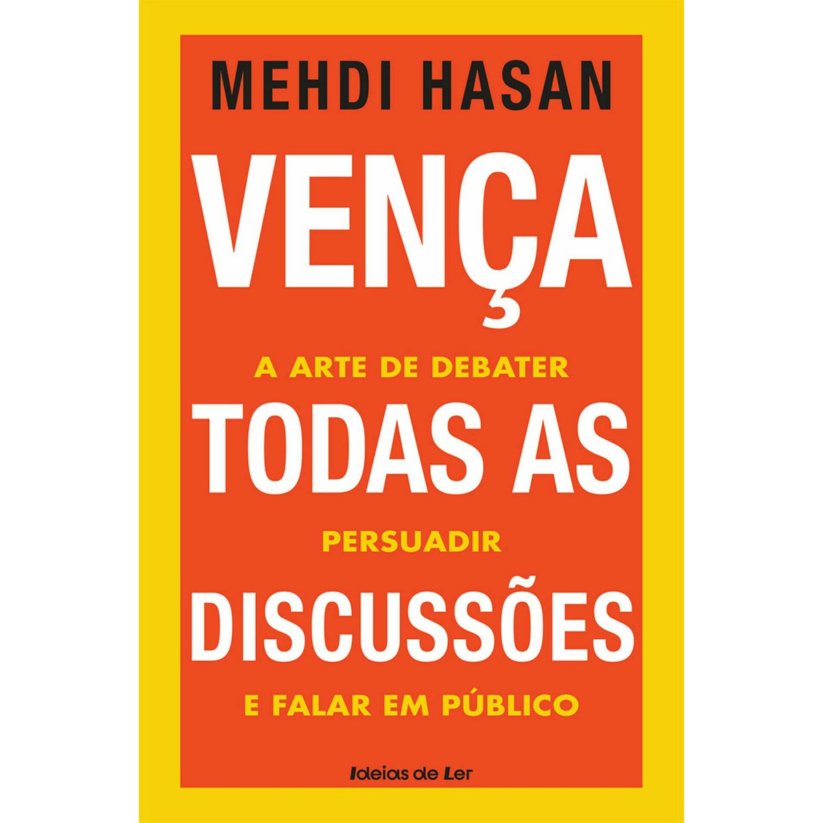 Vença Todas as Discussões de Mehdi Hasan - A Arte de Debater, Persuadir e Falar em Público