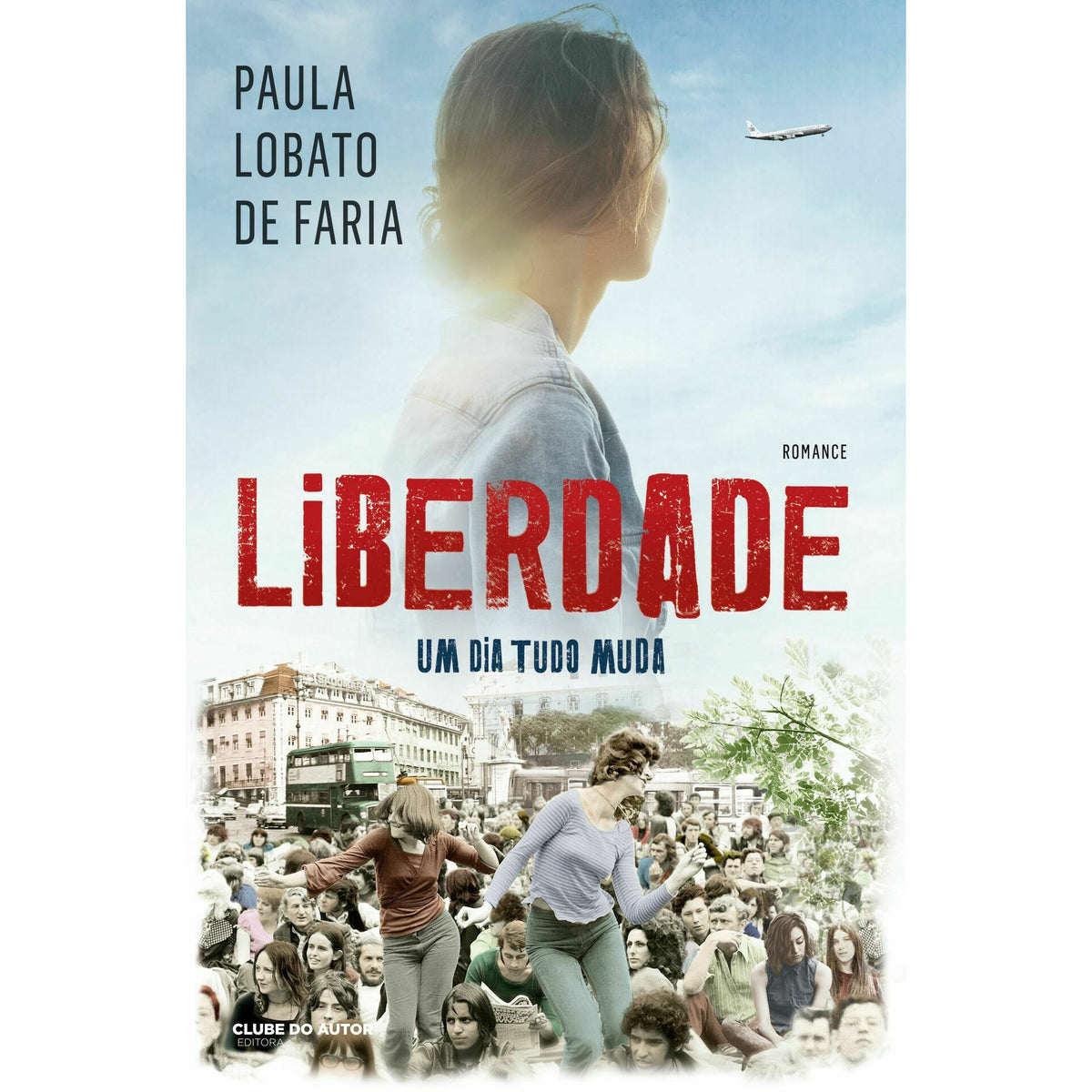 Liberdade - um Dia Tudo Muda de Paula Lobato de Faria