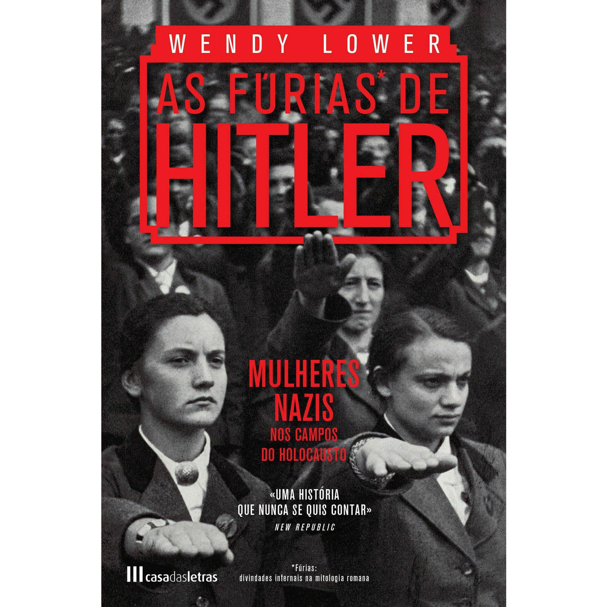 As Fúrias de Hitler - Mulheres Nazis nos Campos do Holocausto de Wendy Lower