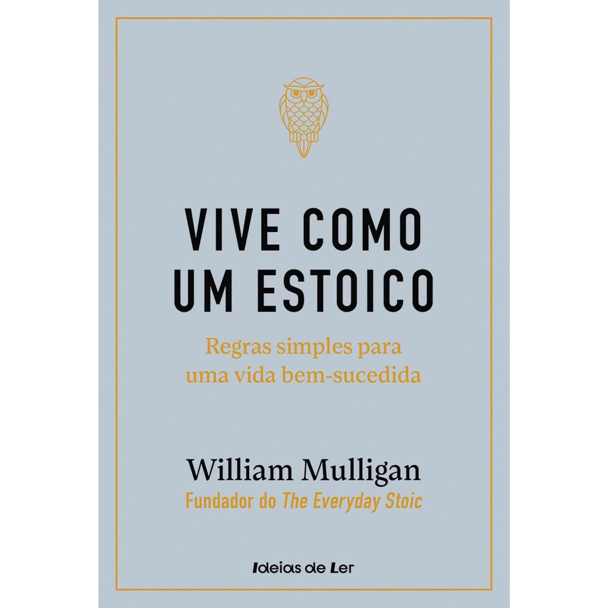 Vive Como um Estoico de William Mulligan - Regras Simples para uma Vida Bem-sucedida