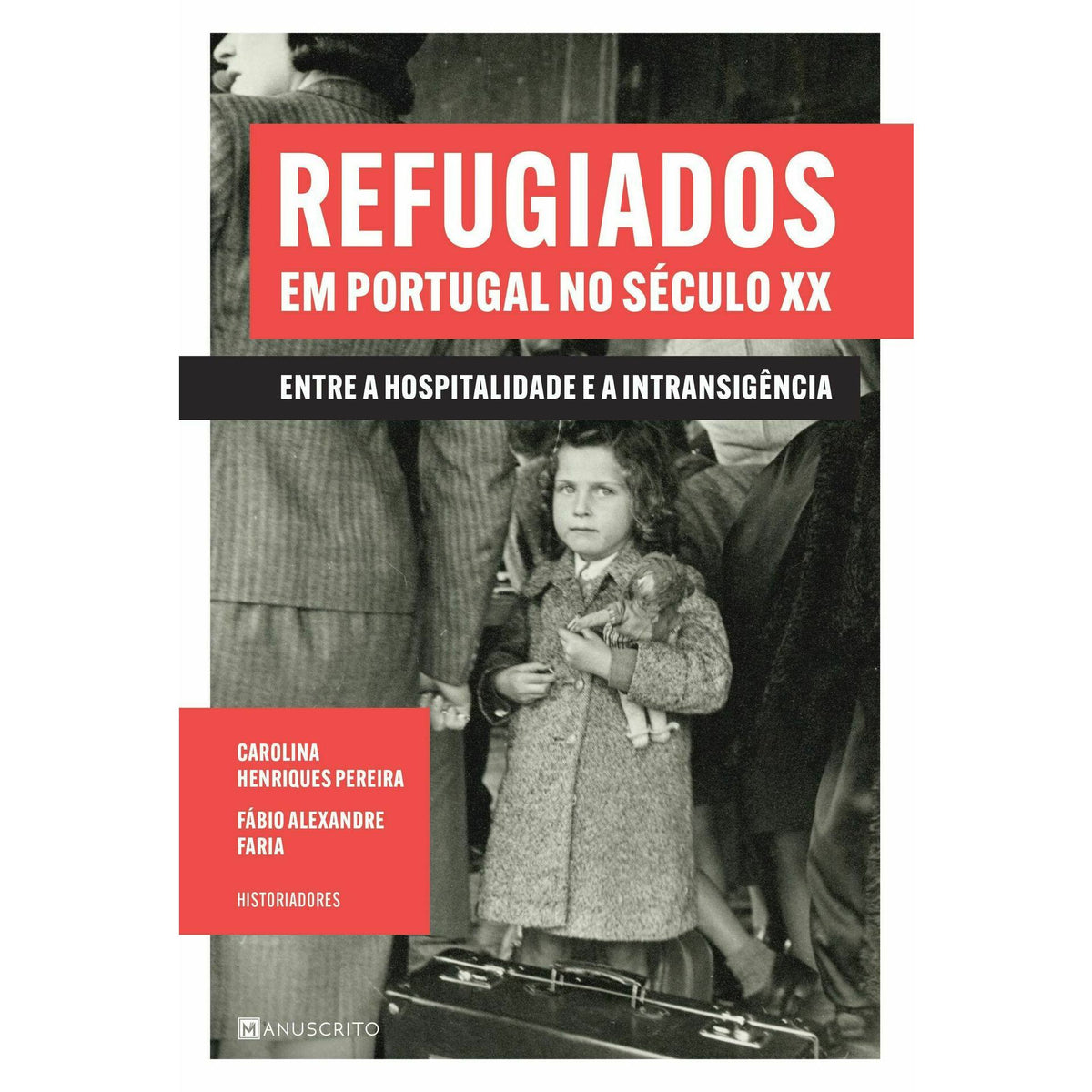 Refugiados em Portugal no Século XX de Fábio Alexandre Faria e Carolina Henriques Pereira - Entre a Hospitalidade e a Intransigência