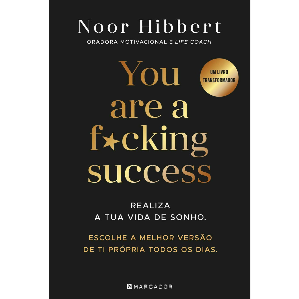 You Are a F*cking Success de Noor Hibbert - Realiza a Tua Vida de Sonho. Escolhe a Melhor Versão de Ti Própria Todos os Dias.