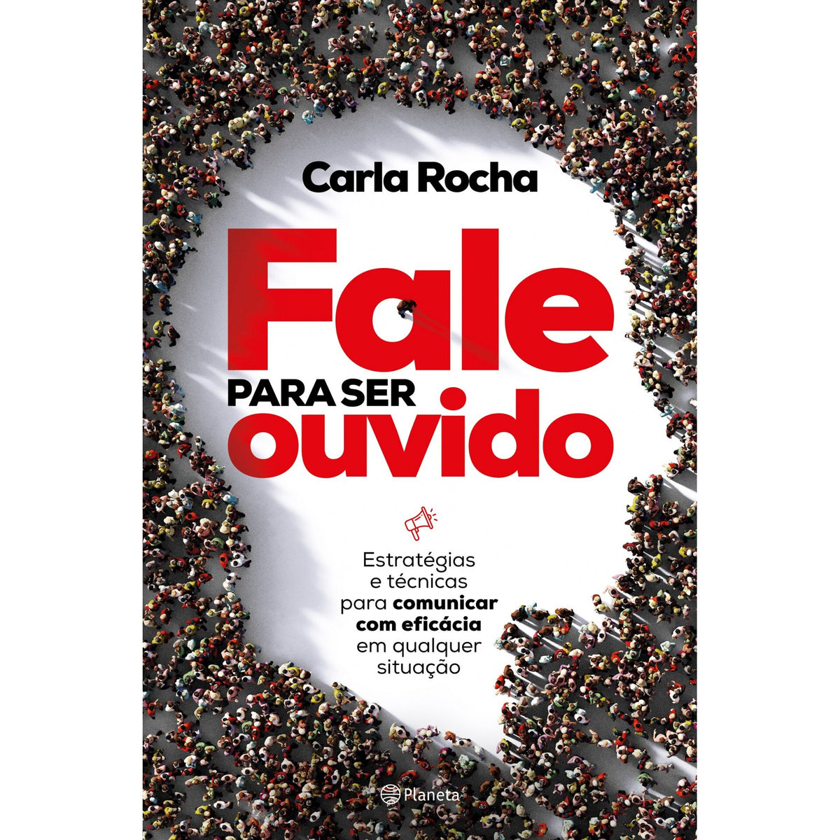 Fale para Ser Ouvido de Carla Rocha - Estratégias e Técnicas para Comunicar com Eficácia em Qualquer Situação