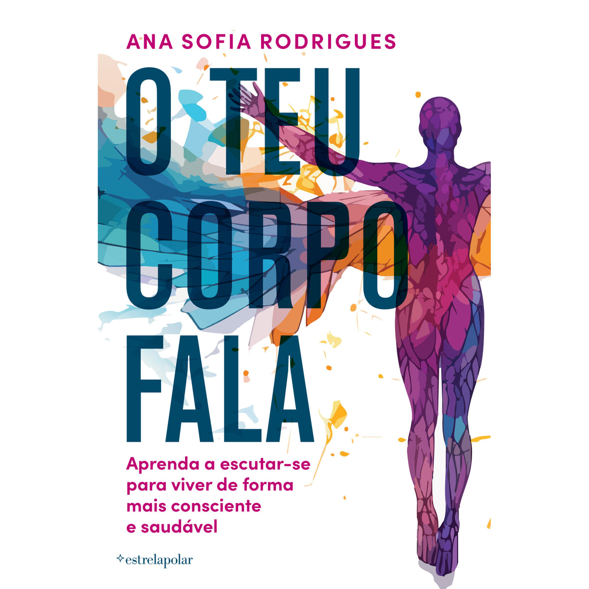 O Teu Corpo Fala de Ana Sofia Rodrigues - Aprenda a Escutar-se para Viver de Forma Mais Consciente e Saudável