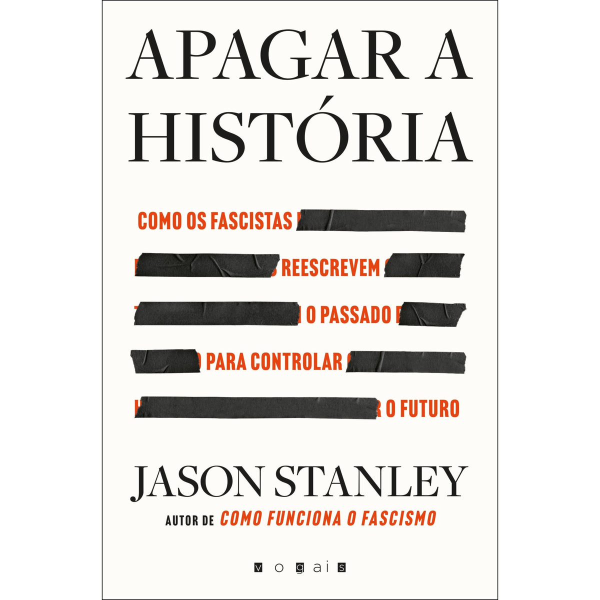 Apagar a História de Jason Stanley - Como os Fascistas Reescrevem o Passado para Controlar o Futuro