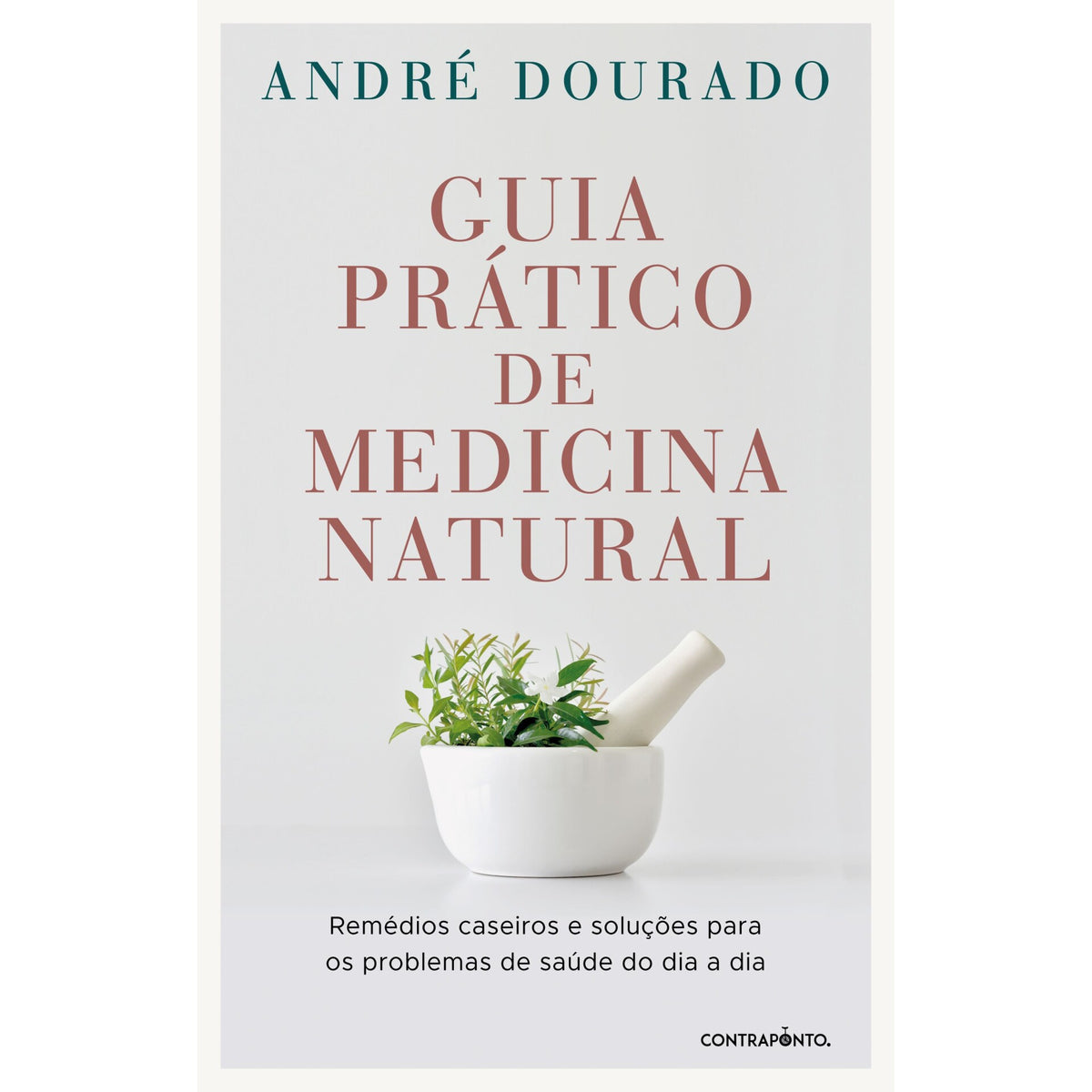 Guia Prático de Medicina Natural de André Dourado - Remédios Caseiros e Soluções para os Problemas de Saúde do Dia a Dia