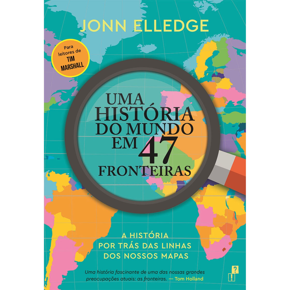 Uma História do Mundo em 47 Fronteiras: A História por Trás das Linhas dos Nossos Mapas de Jonn Elledge