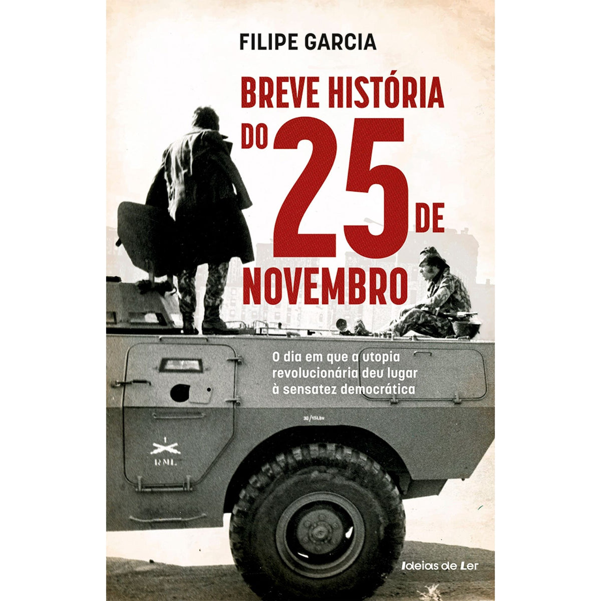 Breve História do 25 de Novembro - o Dia em que A Utopia Revolucionária Deu Lugar à Sensatez Democrática de Filipe Garcia