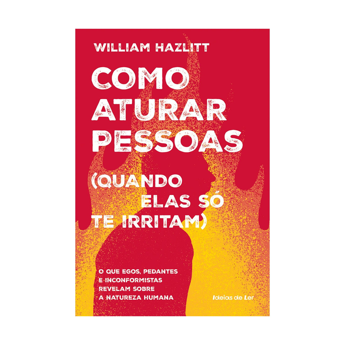 Como Aturar Pessoas (Quando Elas Só Te Irritam) de William Hazlitt